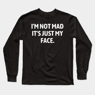 I'm Not Mad It's Just My Face Long Sleeve T-Shirt